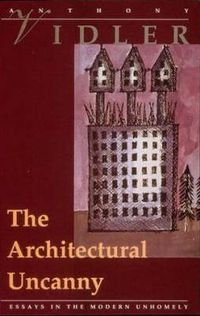 Cover image for The Architectural Uncanny: Essays in the Modern Unhomely