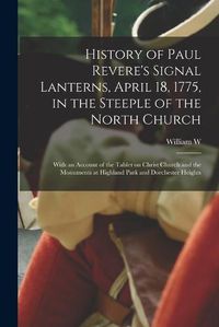 Cover image for History of Paul Revere's Signal Lanterns, April 18, 1775, in the Steeple of the North Church