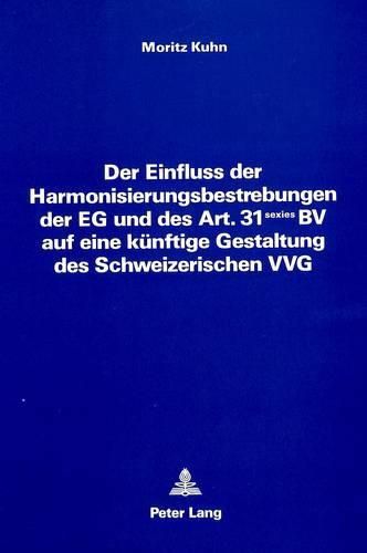 Cover image for Der Einfluss Der Harmonisierungsbestrebungen Der Eg Und Des Art. 31 Sexies Bv Auf Eine Kuenftige Gestaltung Des Schweizerischen Vvg