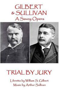 Cover image for W.S Gilbert & Arthur Sullivan - Trial By Jury: Where is the Plaintiff?