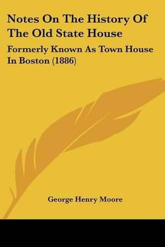 Notes on the History of the Old State House: Formerly Known as Town House in Boston (1886)