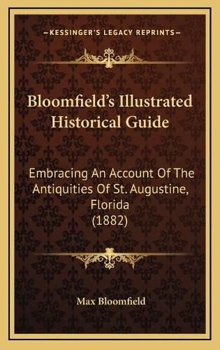 Cover image for Bloomfield's Illustrated Historical Guide: Embracing an Account of the Antiquities of St. Augustine, Florida (1882)