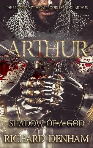 Arthur: Shadow of a God: The Untold Mythical Roots of King Arthur