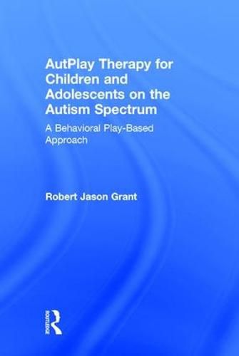 Cover image for AutPlay Therapy for Children and Adolescents on the Autism Spectrum: A Behavioral Play-Based Approach, Third Edition