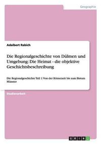 Cover image for Die Regionalgeschichte Von Dulmen Und Umgebung: Die Heimat - Die Objektive Geschichtsbeschreibung