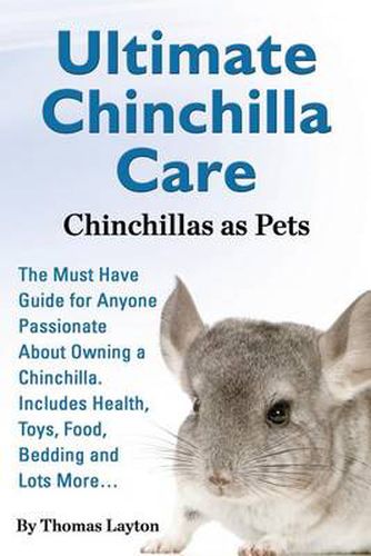 Cover image for Ultimate Chinchilla Care Chinchillas as Pets the Must Have Guide for Anyone Passionate about Owning a Chinchilla. Includes Health, Toys, Food, Bedding