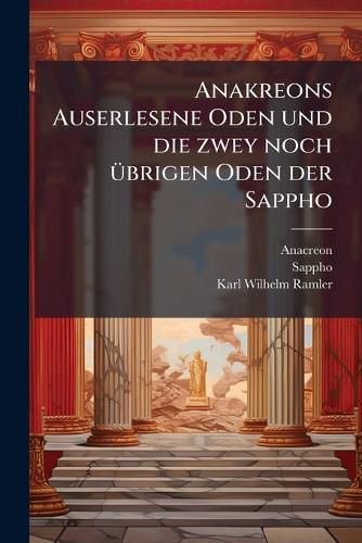 Cover image for Anakreons Auserlesene Oden Und Die Zwey Noch Brigen Oden Der Sappho