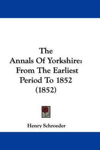 Cover image for The Annals of Yorkshire: From the Earliest Period to 1852 (1852)