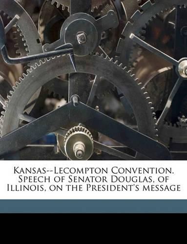 Kansas--Lecompton Convention. Speech of Senator Douglas, of Illinois, on the President's Message