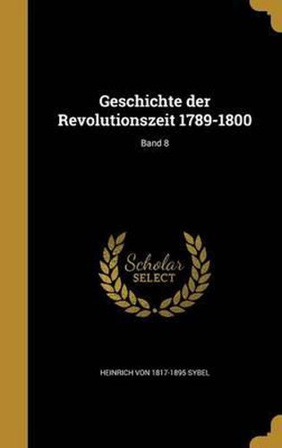 Cover image for Geschichte Der Revolutionszeit 1789-1800; Band 8