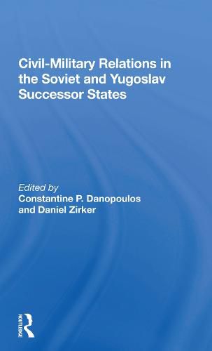 Cover image for Civil-Military Relations in the Soviet and Yugoslav Successor States