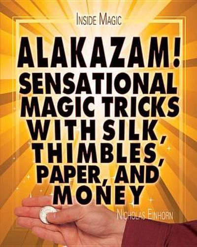 Cover image for Alakazam!: Sensational Magic Tricks with Silk, Thimbles, Paper, and Money