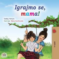 Cover image for Let's play, Mom! (Croatian Children's Book)