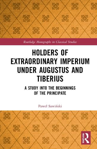 Holders of Extraordinary Imperium under Augustus and Tiberius: A Study into the Beginnings of the Principate