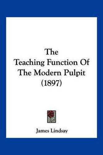 The Teaching Function of the Modern Pulpit (1897)