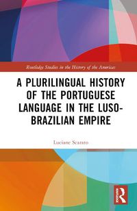 Cover image for A Plurilingual History of the Portuguese Language in the Luso-Brazilian Empire