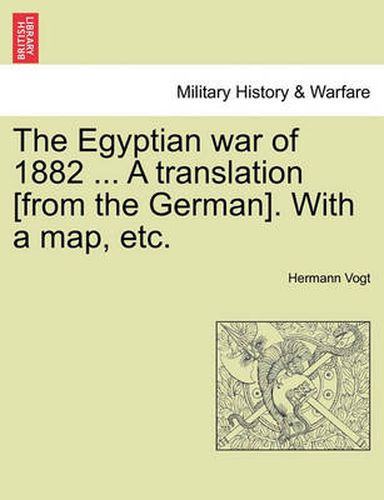 Cover image for The Egyptian War of 1882 ... a Translation [From the German]. with a Map, Etc.