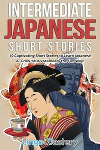 Cover image for Intermediate Japanese Short Stories: 10 Captivating Short Stories to Learn Japanese & Grow Your Vocabulary the Fun Way!