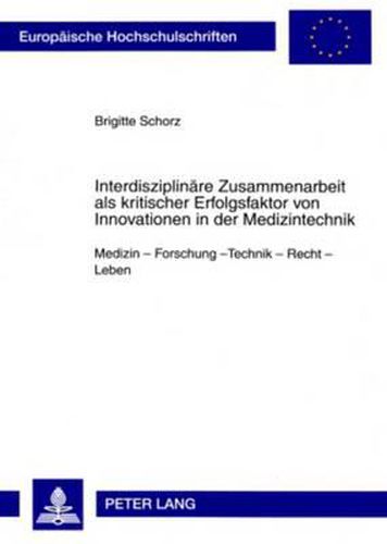 Cover image for Interdisziplinaere Zusammenarbeit ALS Kritischer Erfolgsfaktor Von Innovationen in Der Medizintechnik: Medizin - Forschung - Technik - Recht - Leben