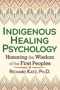 Cover image for Indigenous Healing Psychology: Honoring the Wisdom of the First Peoples