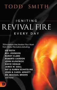 Cover image for Igniting Revival Fire Everyday: 70 Invitations that Awaken Your Heart from Global Revivalists including Randy Clark, David Hogan, James W. Goll, John and Carol Arnott, Dr. Michael Brown and more!