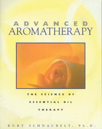 Cover image for Advanced Aromatherapy: The Science of Essential Oil Therapy