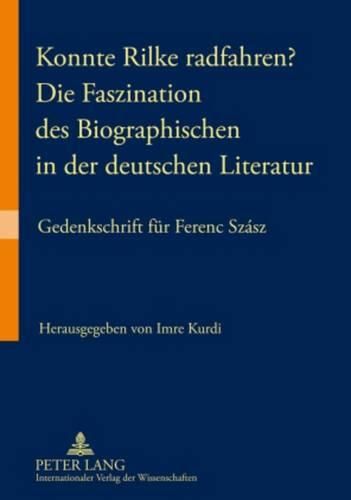 Cover image for Konnte Rilke Radfahren? - Die Faszination Des Biographischen in Der Deutschen Literatur: Gedenkschrift Fuer Ferenc Szasz