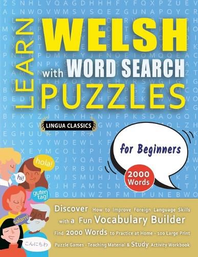 Cover image for LEARN WELSH WITH WORD SEARCH PUZZLES FOR BEGINNERS - Discover How to Improve Foreign Language Skills with a Fun Vocabulary Builder. Find 2000 Words to Practice at Home - 100 Large Print Puzzle Games - Teaching Material, Study Activity Workbook