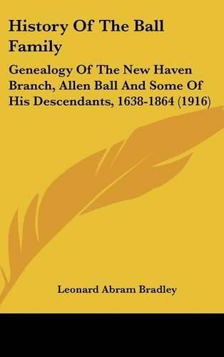 History of the Ball Family: Genealogy of the New Haven Branch, Allen Ball and Some of His Descendants, 1638-1864 (1916)