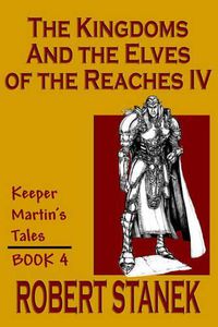 Cover image for The Kingdoms & the Elves of the Reaches IV (Keeper Martin's Tales, Book 4)