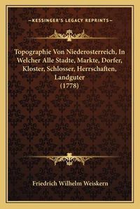 Cover image for Topographie Von Niederosterreich, in Welcher Alle Stadte, Markte, Dorfer, Kloster, Schlosser, Herrschaften, Landguter (1778)