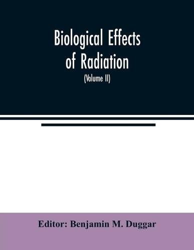 Cover image for Biological effects of radiation; mechanism and measurement of radiation, applications in biology, photochemical reactions, effects of radiant energy on organisms and organic products (Volume II)