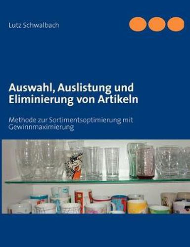 Cover image for Auswahl, Auslistung und Eliminierung von Artikeln: Methode zur Sortimentsoptimierung mit Gewinnmaximierung