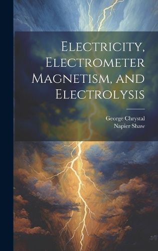 Cover image for Electricity, Electrometer Magnetism, and Electrolysis