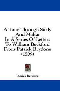 Cover image for A Tour Through Sicily and Malta: In a Series of Letters to William Beckford from Patrick Brydone (1809)