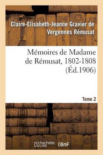 Memoires de Madame de Remusat, 1802-1808. Tome 2