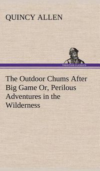 Cover image for The Outdoor Chums After Big Game Or, Perilous Adventures in the Wilderness