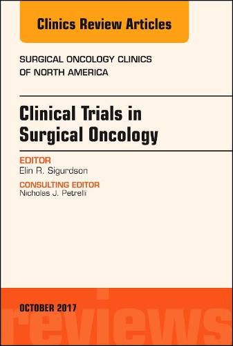 Clinical Trials in Surgical Oncology, An Issue of Surgical Oncology Clinics of North America