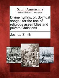 Cover image for Divine Hymns, Or, Spiritual Songs: For the Use of Religious Assemblies and Private Christians.