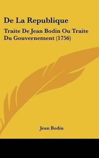 Cover image for De La Republique: Traite De Jean Bodin Ou Traite Du Gouvernement (1756)