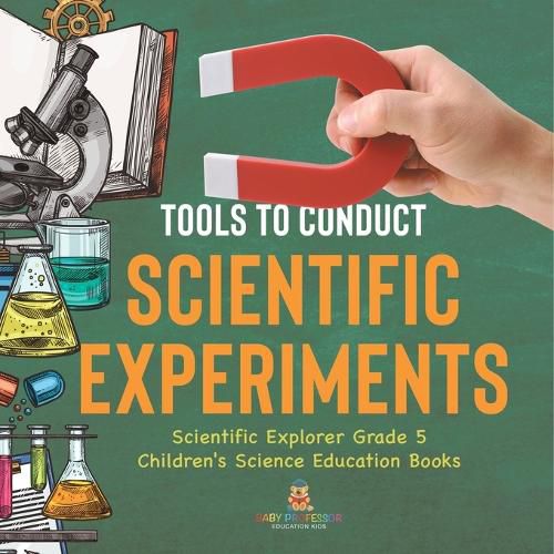 Cover image for Tools to Conduct Scientific Experiments Scientific Explorer Grade 5 Children's Science Education Books