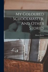 Cover image for My Coloured Schoolmaster, And Other Stories