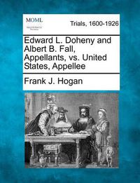 Cover image for Edward L. Doheny and Albert B. Fall, Appellants, vs. United States, Appellee