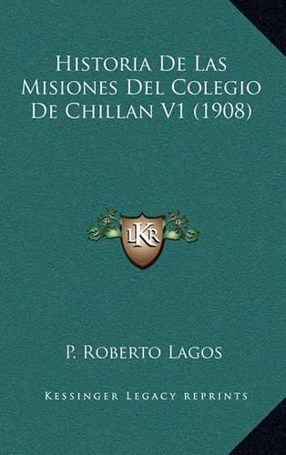 Cover image for Historia de Las Misiones del Colegio de Chillan V1 (1908)