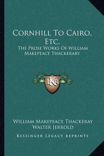 Cover image for Cornhill to Cairo, Etc.: The Prose Works of William Makepeace Thackerary