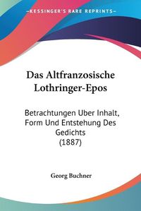 Cover image for Das Altfranzosische Lothringer-Epos: Betrachtungen Uber Inhalt, Form Und Entstehung Des Gedichts (1887)