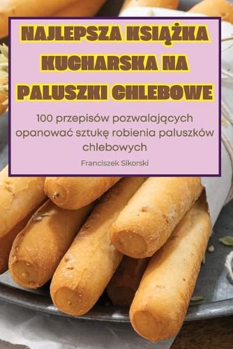 Cover image for Najlepsza KsiĄŻka Kucharska Na Paluszki Chlebowe