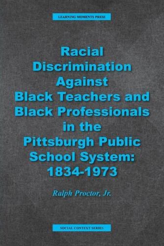 Racial Discrimination against Black Teachers and Black Professionals in the Pittsburgh Publice School System: 1934-1973