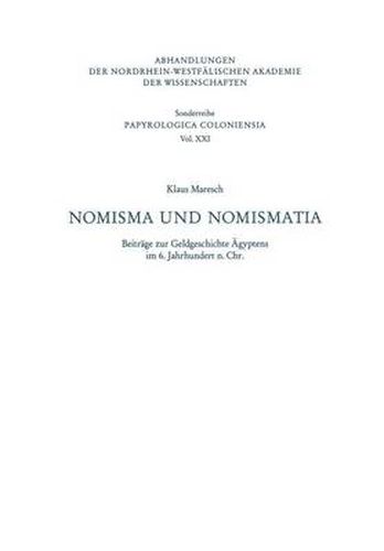 Nomisma Und Nomismatia: Beitrage Zur Geldgeschichte AEgyptens Im 6. Jahrhundert N. Chr.