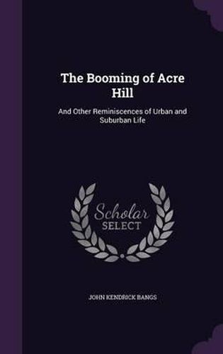 Cover image for The Booming of Acre Hill: And Other Reminiscences of Urban and Suburban Life